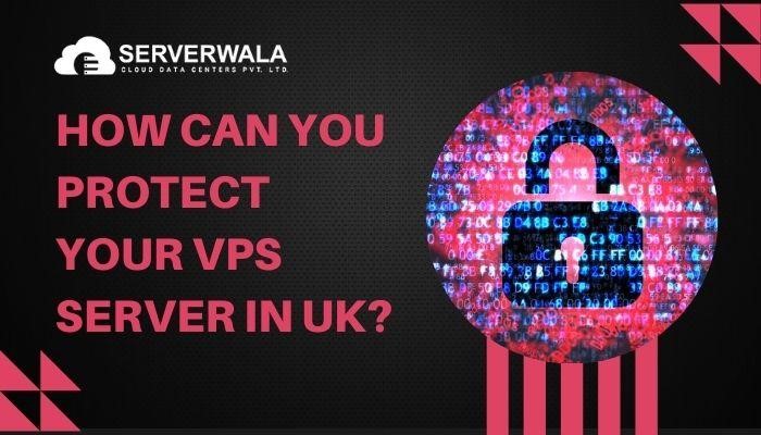 How Can You Protect Your VPS Server in UK?